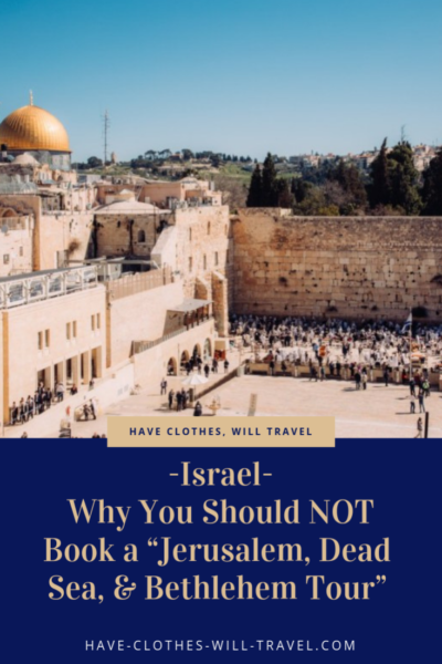 Why You Should NOT Book a “Jerusalem, Dead Sea, Bethlehem, & More Group Tour” From Tel Aviv, Israel