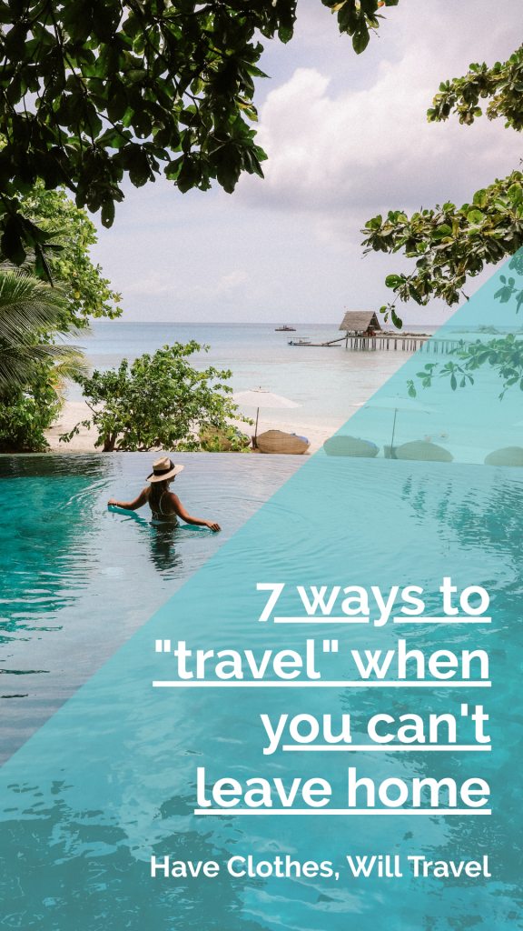 7 Ways to "Travel" When You Can't Leave Home