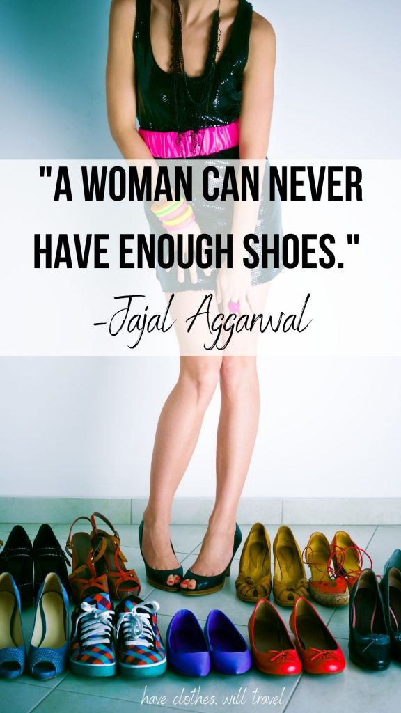 "A woman can never have enough shoes." –Jajal Aggarwal