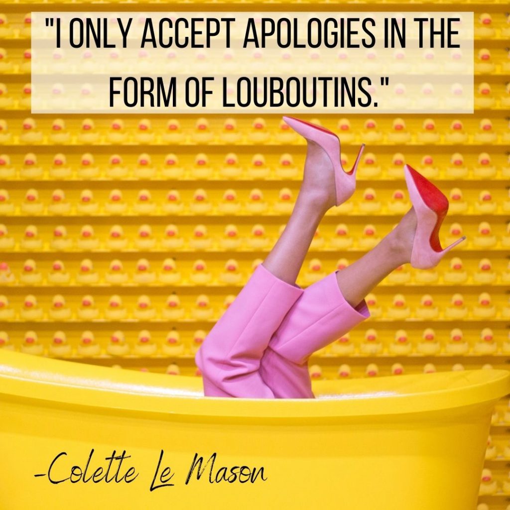 _I only accept apologies in the form of Louboutins._ –Colette Le Mason