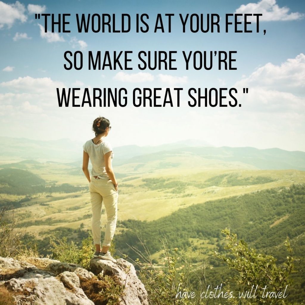 _The world is at your feet, so make sure you’re wearing great shoes._