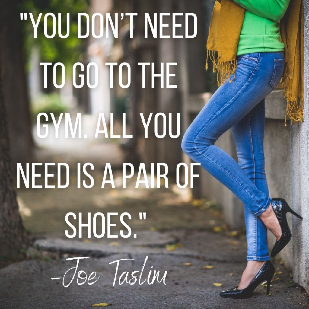 "You don’t need to go to the gym. All you need is a pair of shoes." –Joe Taslim