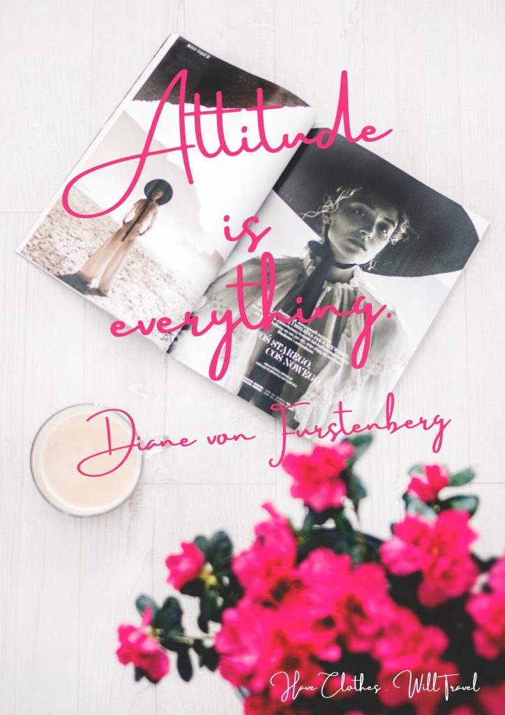 Attitude is everything. –Diane von Furstenberg