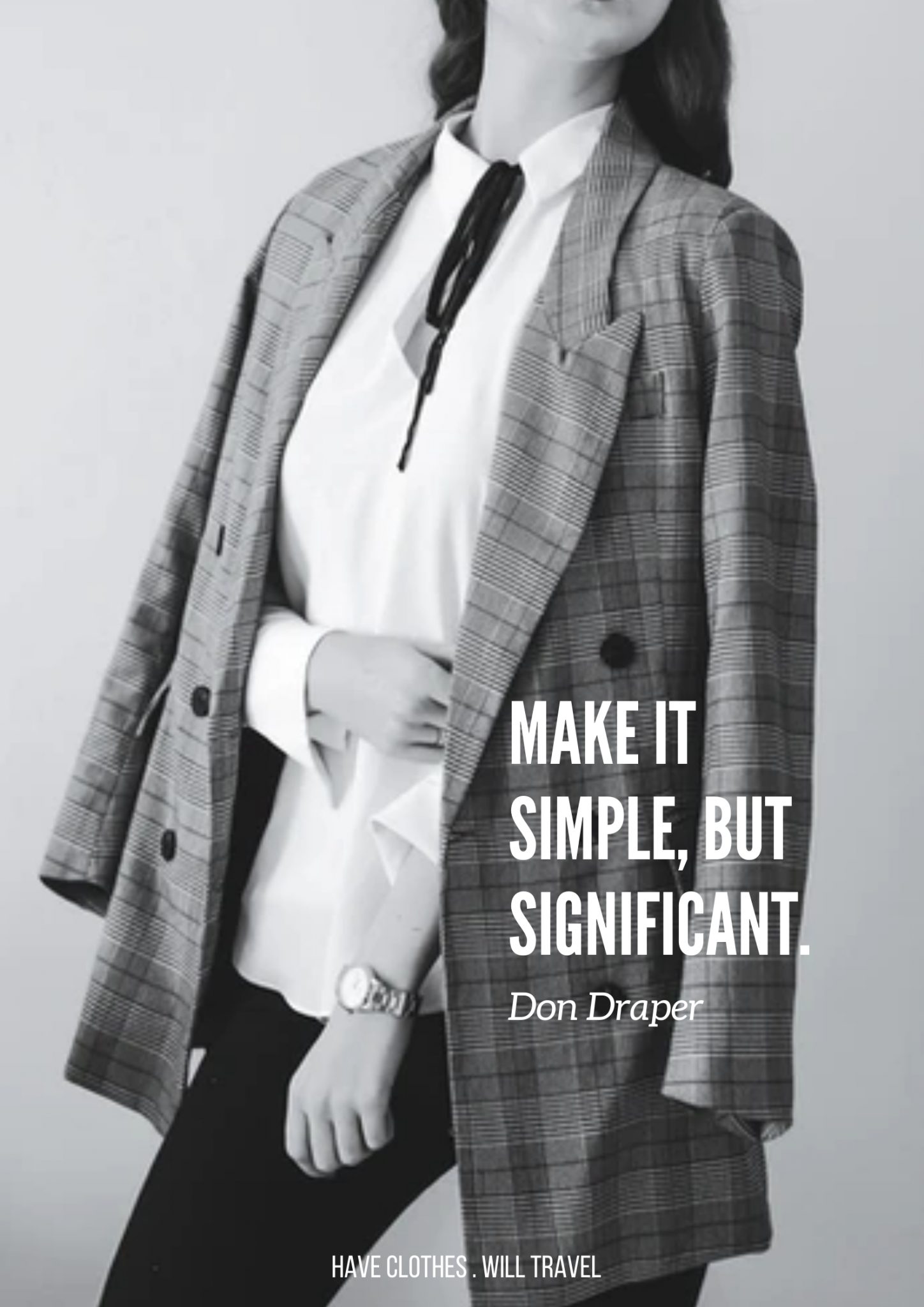 A high-fashion style black and white photo of a model wearing black pants, a white shirt, and a plaid blazer over her shoulders. White text on the image says, "Make it simple but significant. - Don Draper"