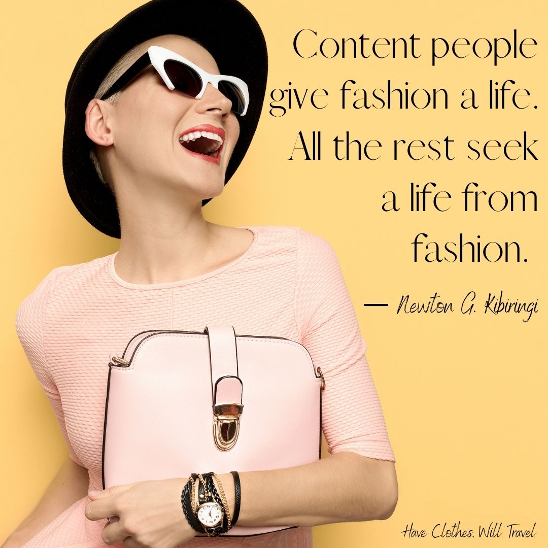 A young smiling woman poses in front of a white wall. She's wearing a black hat, sunglasses, and a light pink shirt, holding a matching purse. Text on the image says, "Content people give fashion a life. All the rest seek a life from fashion. ― Newton G. Kibiringi"