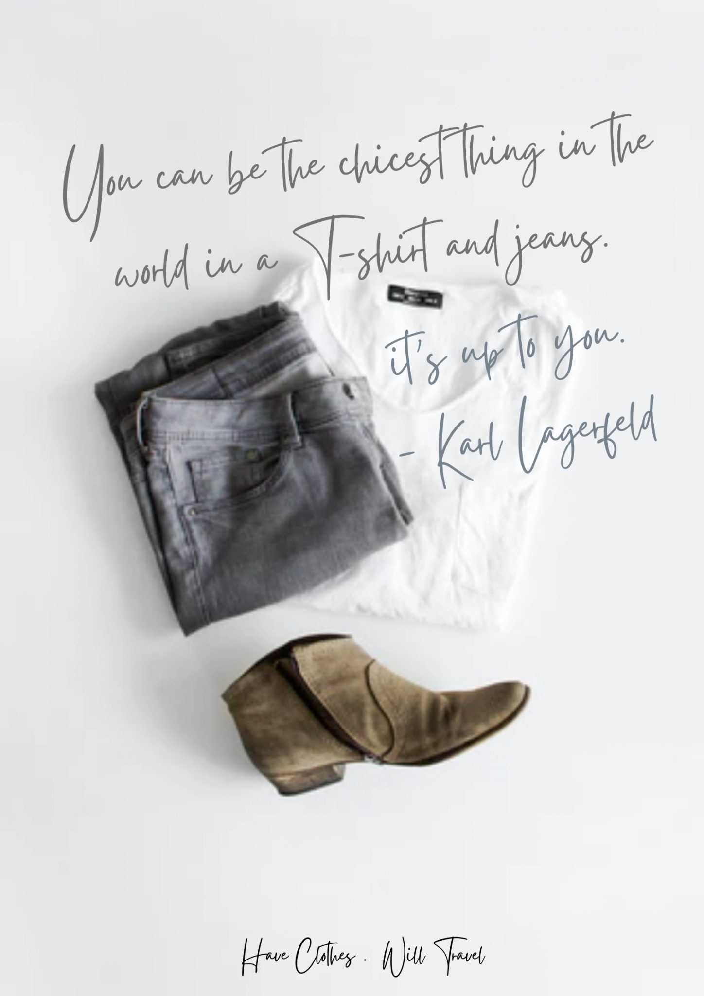 A simple photo of a pair of jeans, a white shirt, and a single women's brown boot neatly pictured on a white background. Text across the image says, "You can be the chicest thing in the world in a t-shirt and jeans. It's up to you. - Karl Lagerfeld"