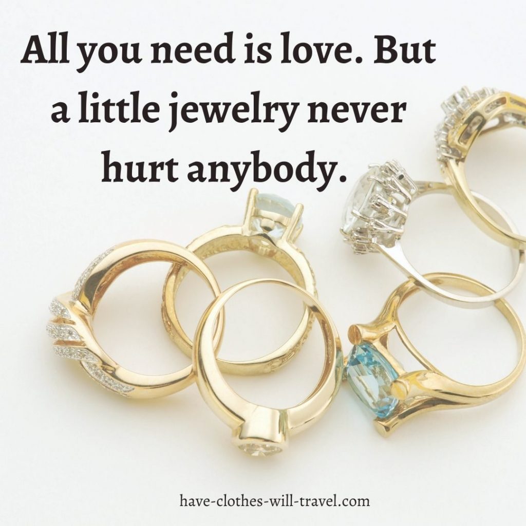All you need is love. But a little jewelry never hurt anybody. — Unknown