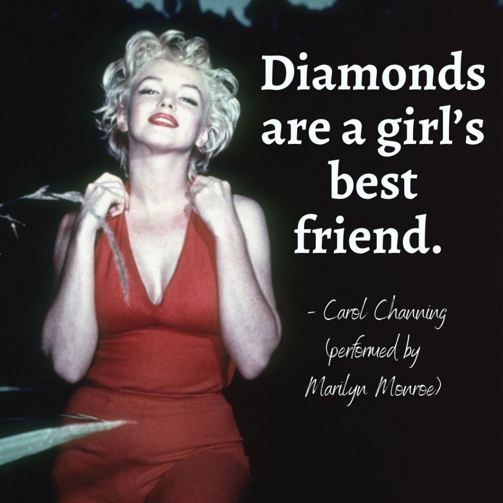 Diamonds are a girl’s best friend. - Carol Channing (performed by Marilyn Monroe)