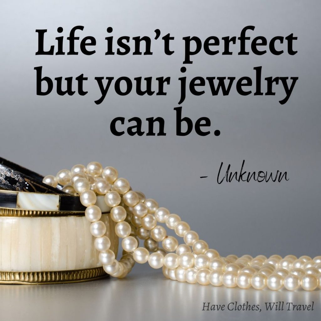 Life isn’t perfect but your jewelry can be. – Unknown