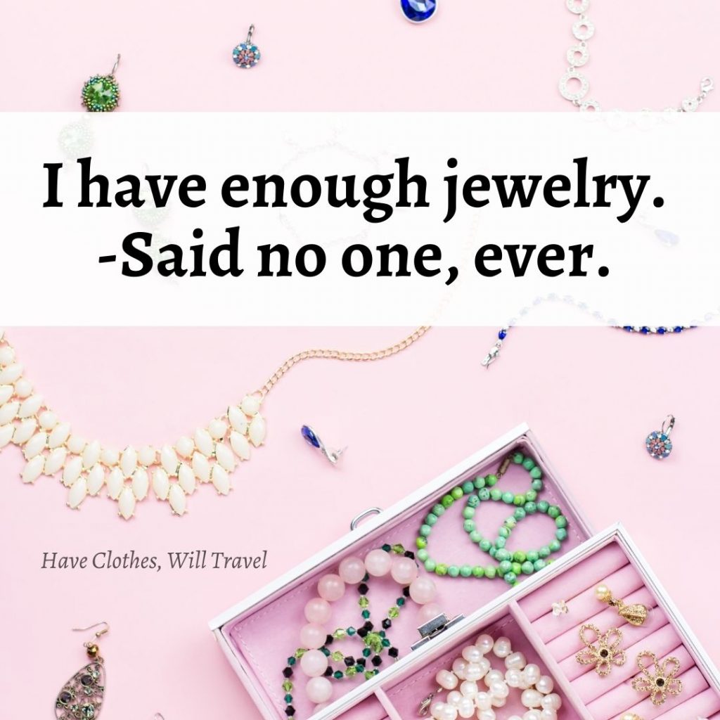 I have enough jewelry. Said no one, ever. 