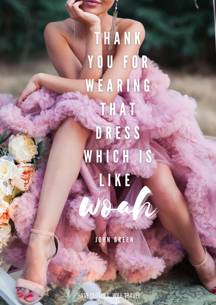 Thank you for wearing that dress which is like whoa. - John Green