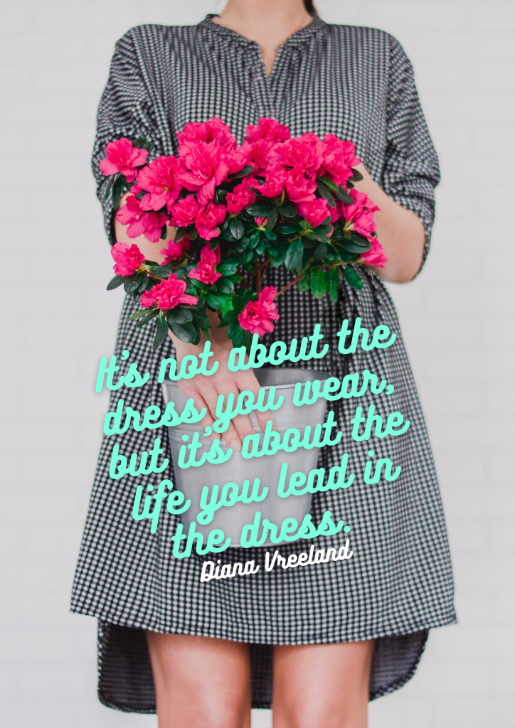 It's not about the dress you wear, but it's about the life you lead in the dress. - Diana Vreeland