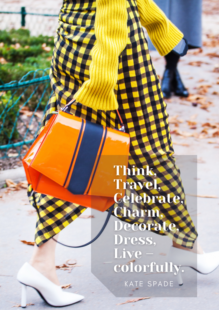 Think, Travel, Celebrate, Charm, Decorate, Dress, Live – colorfully. - Kate Spade