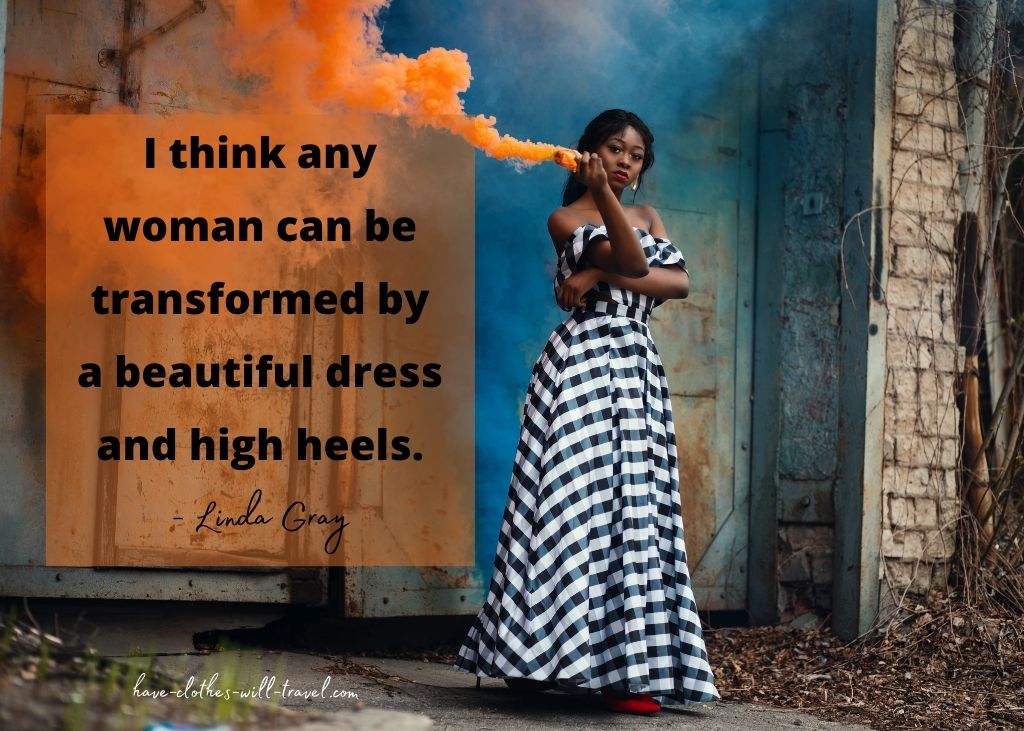 I think any woman can be transformed by a beautiful dress and high heels. - Linda Gray