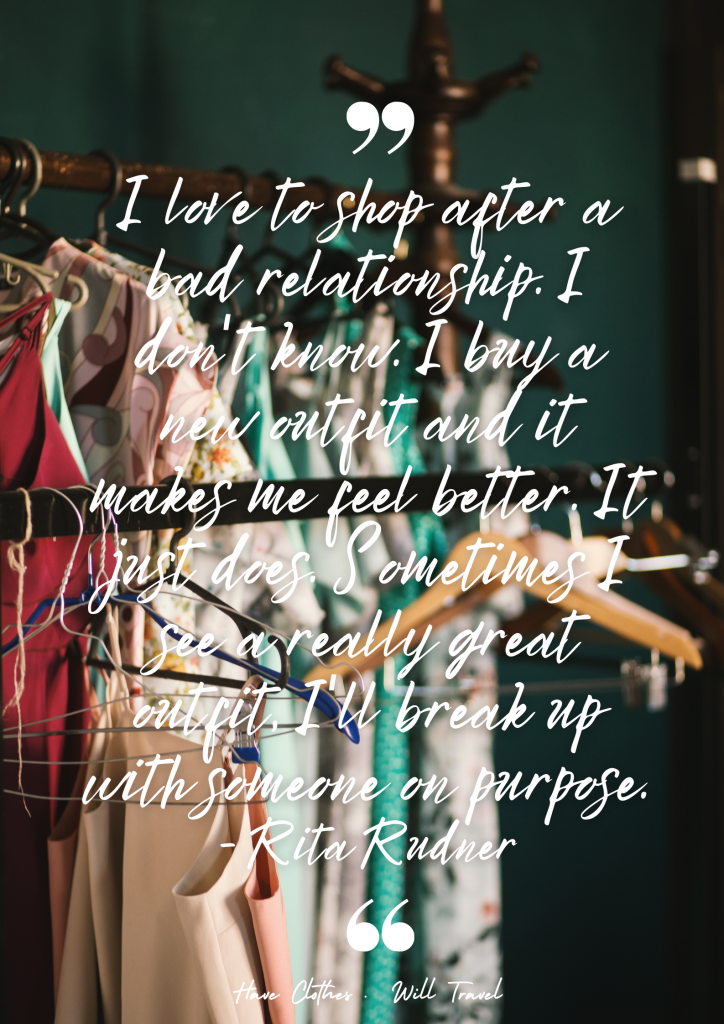 I love to shop after a bad relationship. I don't know. I buy a new outfit and it makes me feel better. It just does. Sometimes I see a really great outfit, I'll break up with someone on purpose. - Rita Rudner