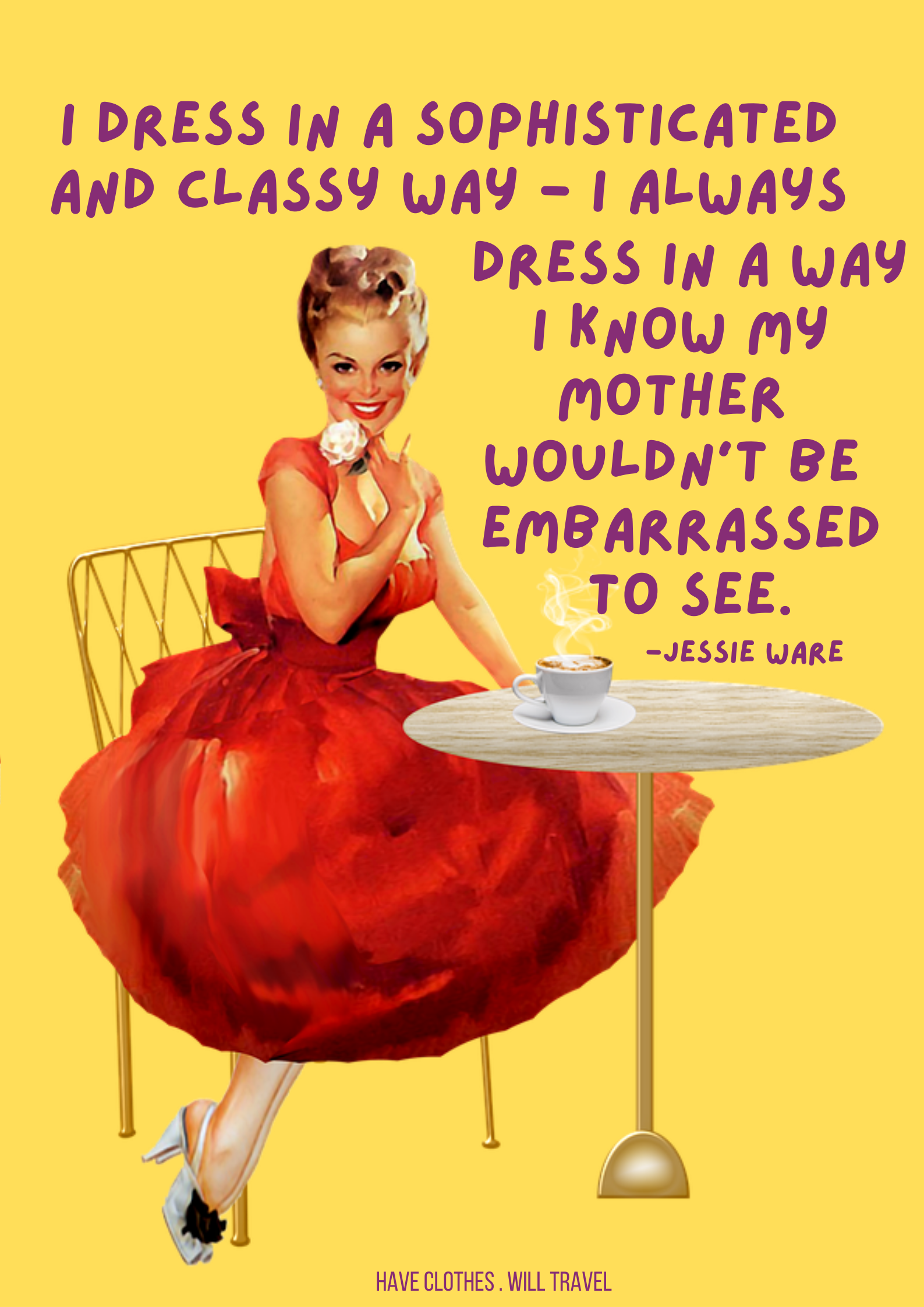 An image of a vintage-style housewife, depicted wearing a romantic red dress, sitting at a table with a cup of coffee. Purple text against a bright yellow background says, "I dress in a sophisticated and classy way - I always dress in a way I know my mother wouldn't be embarrassed to see. - Jessie Ware"