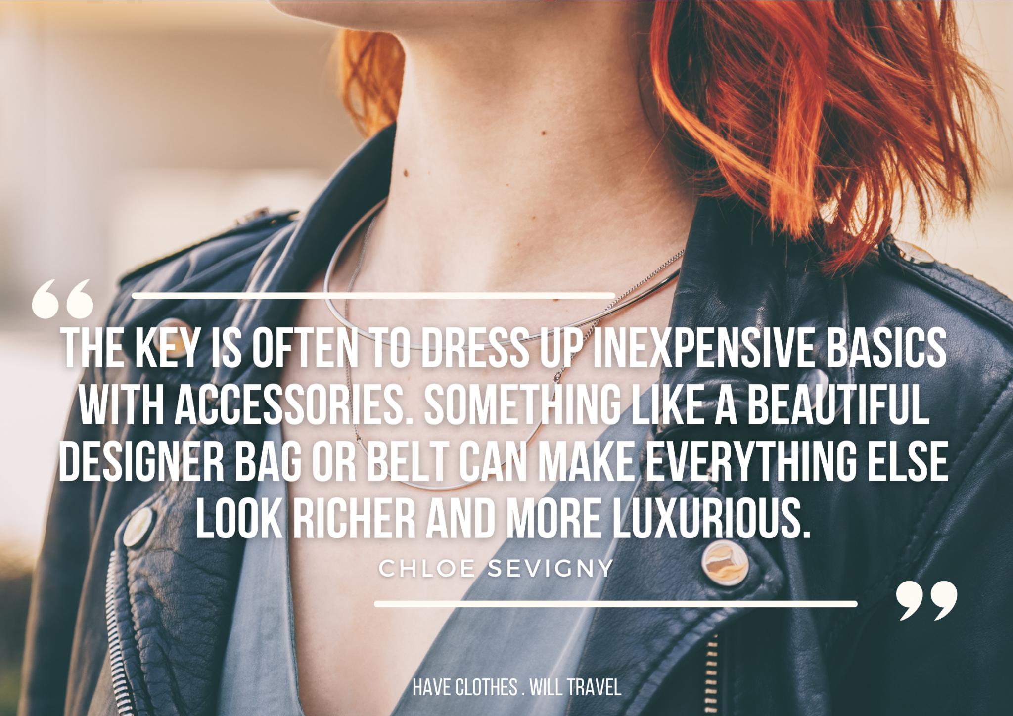 An image of a woman with short red hair, wearing a gray t-shirt and black leather jacket. The image is cropped to show just her neck and upper chest area. White text across the image says, "It's not what you spend but how you wear it that counts. The key is often to dress up inexpensive basics with accessories. Something like a beautiful designer bag or belt can make everything else look richer and more luxurious. - Chloe Sevigny"