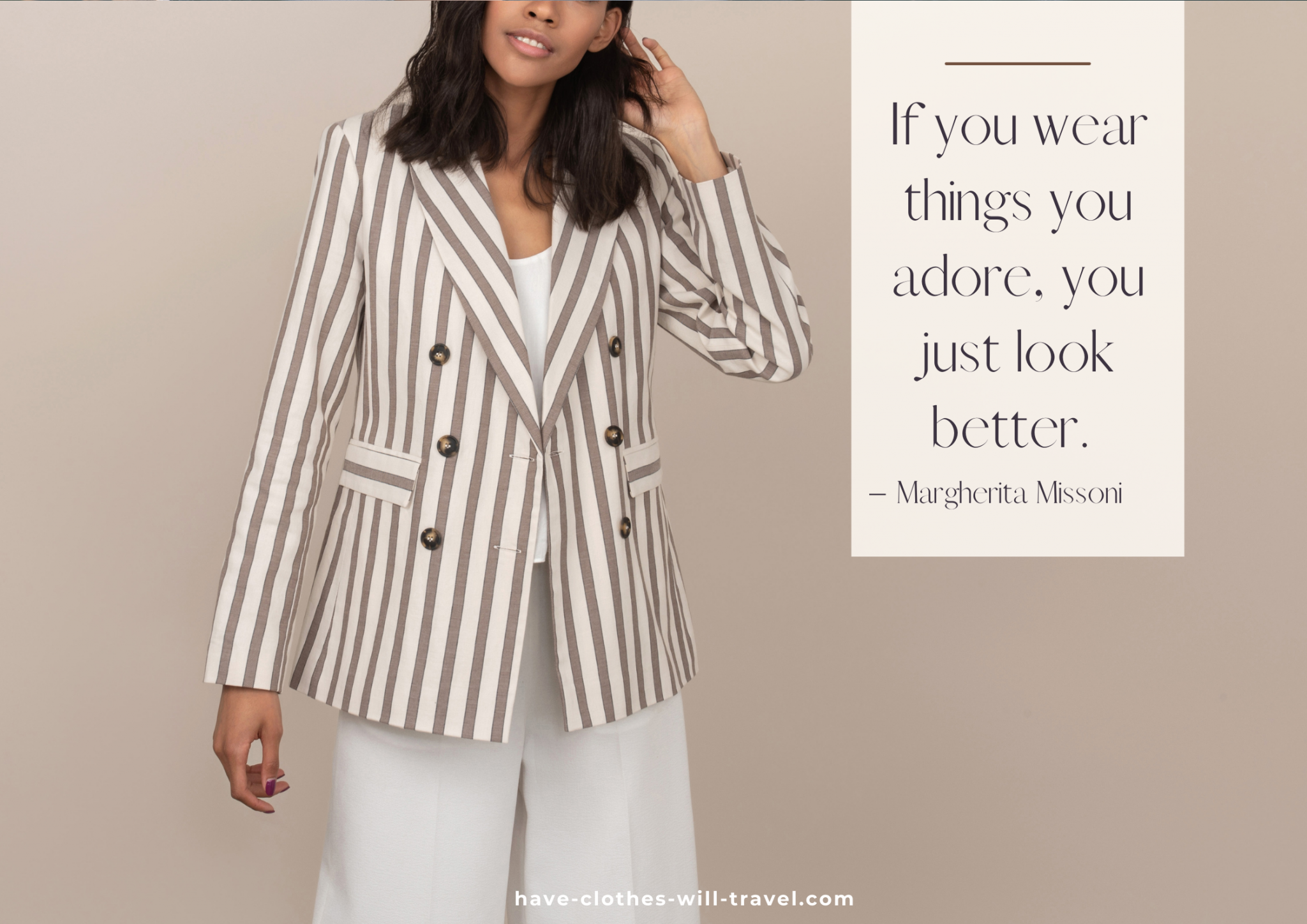 A model poses in front of a neutral background, wearing a white and brown striped blazer over white top and pants. Text on the image says, "If you wear things you adore, you just look better. – Margherita Missoni"