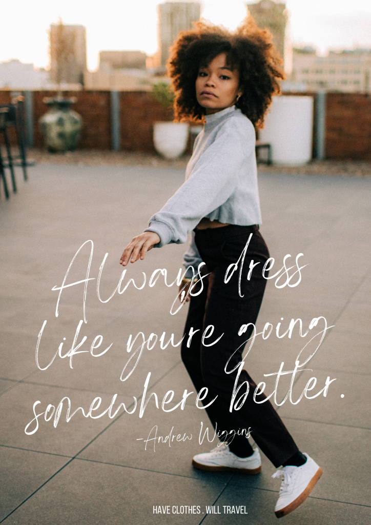 Always dress like you're going somewhere better. - Andrew Wiggins