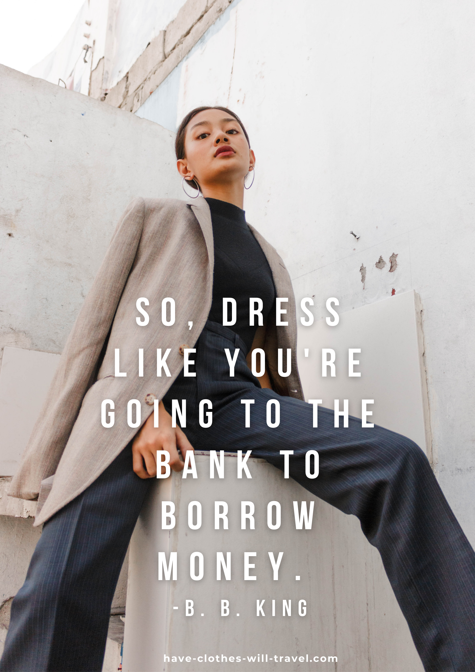 A high-fashion model poses wearing an all-black outfit with a tan blazer over her shoulders. Text across the image says, "So, dress like you're going to the bake to borrow money. - BB King"