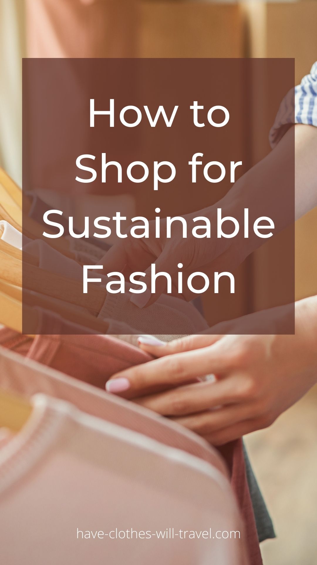 A Pinterest style image with a background image of a woman looking through a rack of clothing. Text across the image says "how to shop for sustainable fashion"