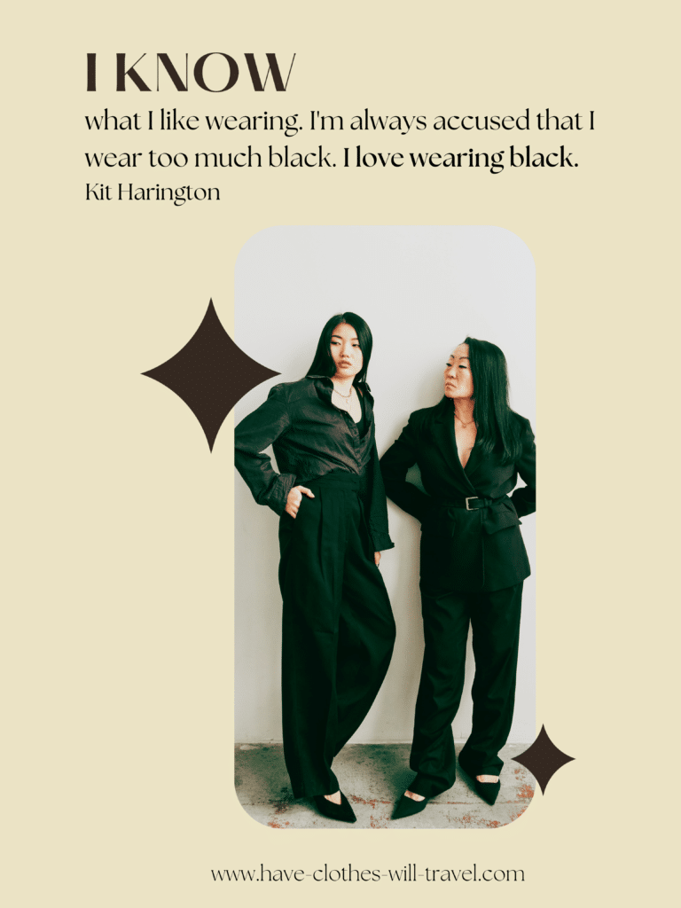  I know what I like wearing. I'm always accused that I wear too much black. I love wearing
black. – Kit Harington
