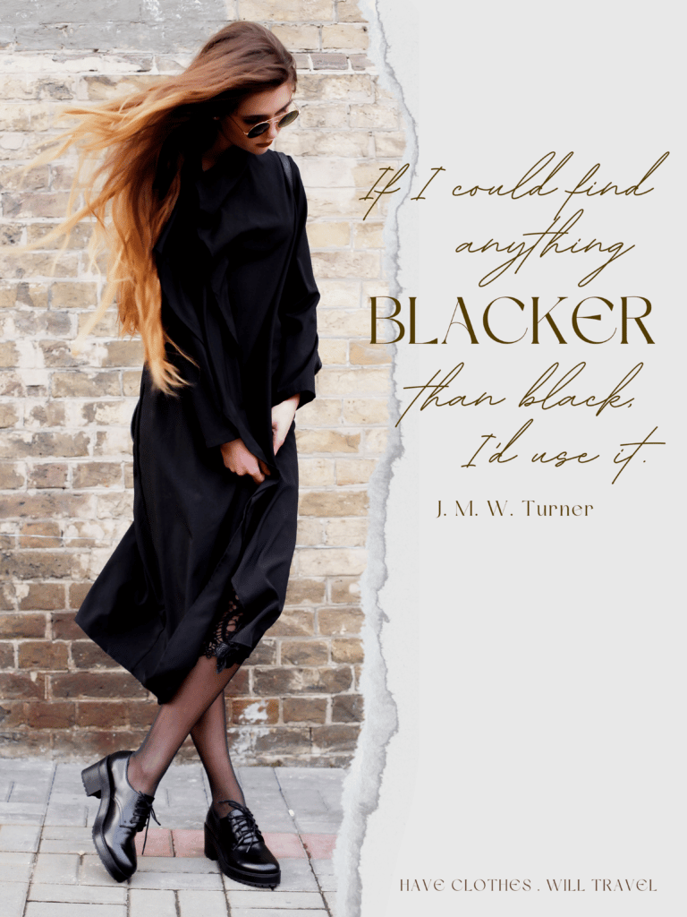 If I could find anything blacker than black, I'd use it. - J. M. W. Turner