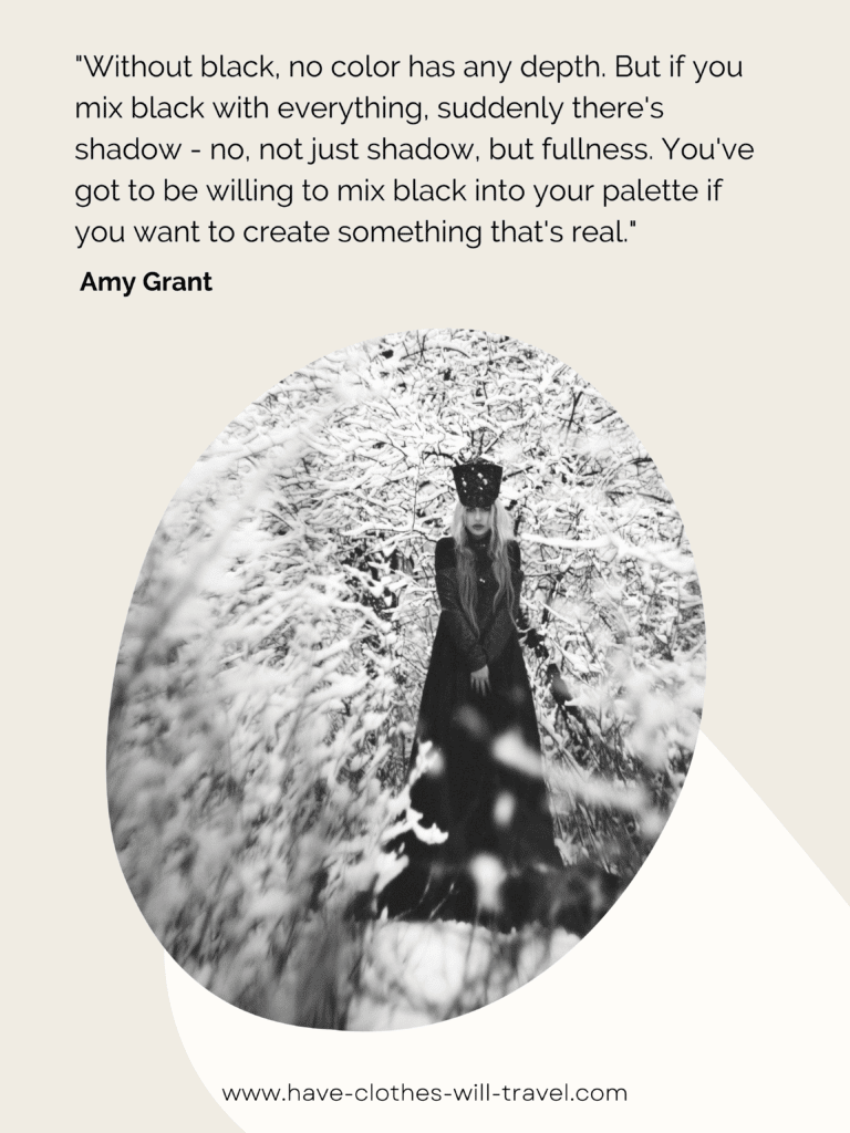 Without black, no color has any depth. But if you mix black with everything, suddenly
there's shadow - no, not just shadow, but fullness. You've got to be willing to mix black
into your palette if you want to create something that's real. - Amy Grant