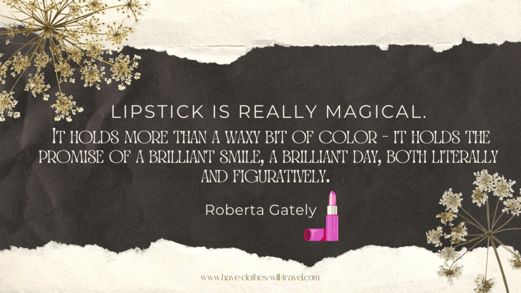 A stock photo graphic shows text over a background of dried flowers and ripped strips of paper. The text says, "Lipstick is really magical. It holds more than a waxy bit of color - it holds the promise of a brilliant smile, a brilliant day, both literally and figuratively. - Roberta Gately"