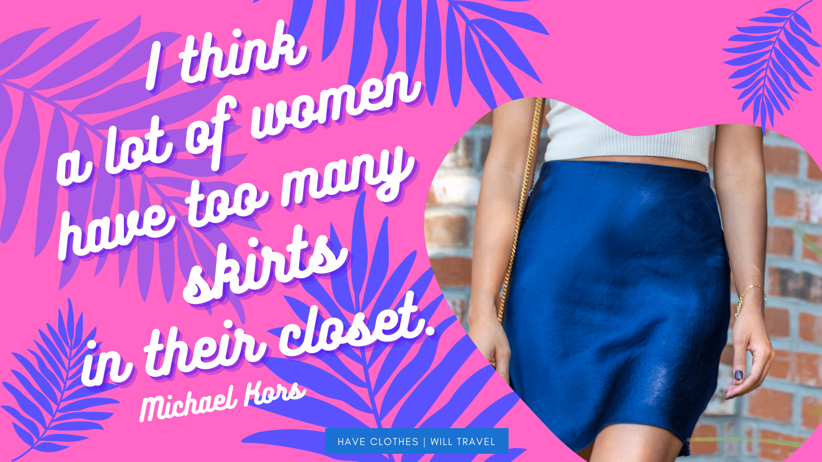 55. I think a lot of women have too many mini skirts in their closets. — Michael Kors